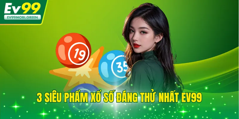 3 siêu phẩm xổ số đáng thử nhất EV99