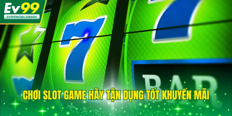 Chơi slot game hãy tận dụng tốt khuyến mãi