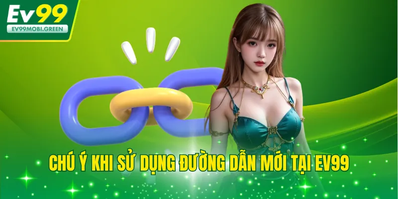 Chú ý khi sử dụng đường dẫn mới tại EV99