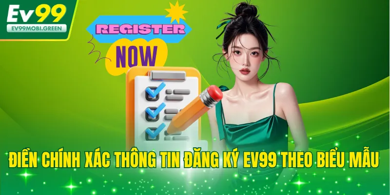 Điền chính xác thông tin đăng ký EV99 theo biểu mẫu