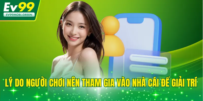 Lý do người chơi nên tham gia vào nhà cái để giải trí