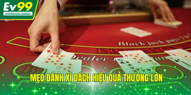 Mẹo đánh Xì Dách hiệu quả thưởng lớn