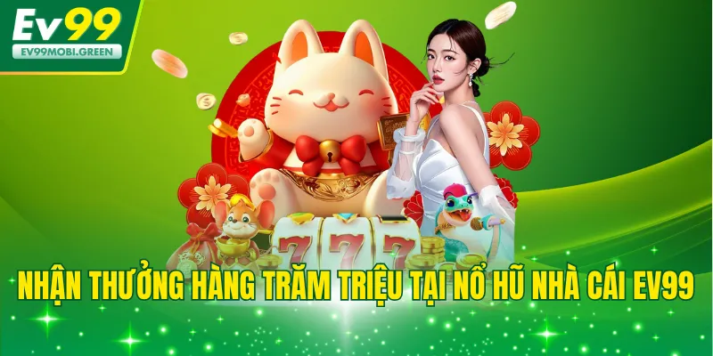 Nhận thưởng hàng trăm triệu tại nổ hũ nhà cái EV99