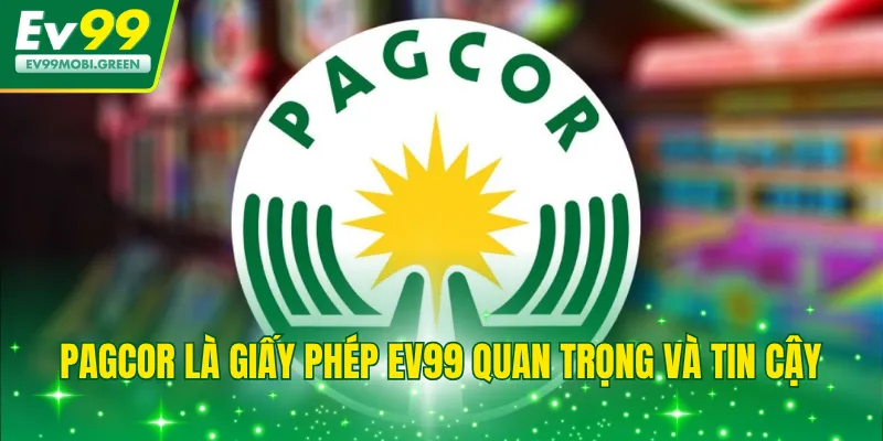 PAGCOR là giấy phép EV99 quan trọng và tin cậy
