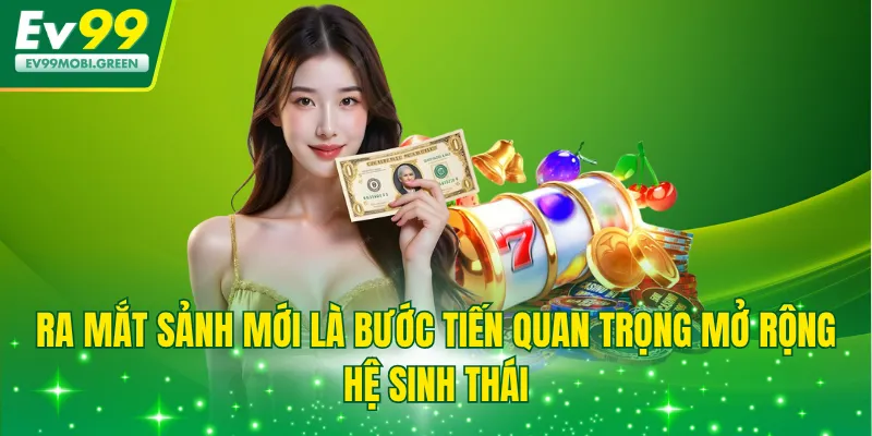 Ra mắt sảnh mới là bước tiến quan trọng mở rộng hệ sinh thái