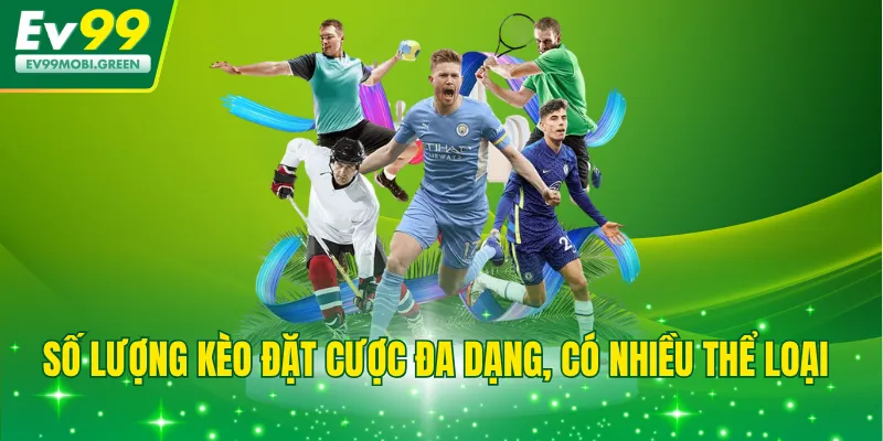 Số lượng kèo đặt cược đa dạng, có nhiều thể loại